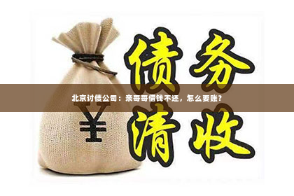 北京讨债公司：亲哥哥借钱不还，怎么要账？