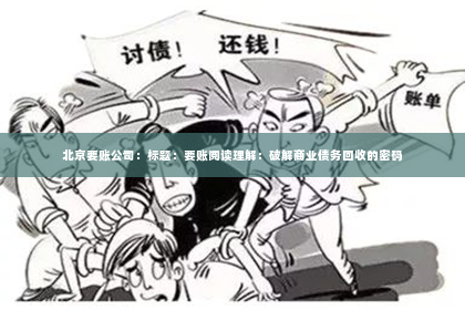 北京要账公司：标题：要账阅读理解：破解商业债务回收的密码