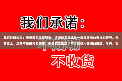 北京讨债公司：在老赖家住着要账，这听起来就像是一部现实版的电视剧情节。但事实上，这并不是虚构的故事，而是现实生活中不少债权人面临的困境。今天，我们就来聊聊这个话题，看看在老赖家住着要账，究竟是一种怎样的体验。