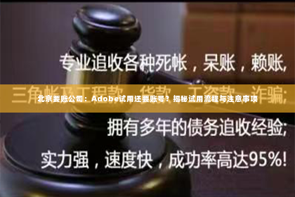 北京要账公司：Adobe试用还要账号？揭秘试用流程与注意事项