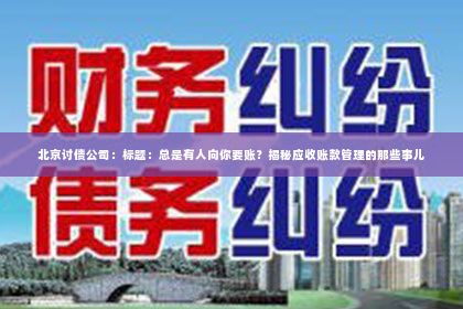 北京讨债公司：标题：总是有人向你要账？揭秘应收账款管理的那些事儿