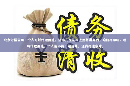 北京讨债公司：个人可以代理要账，这事儿在法律上是有讲究的。咱们得聊聊，啥叫代理要账，个人能不能干这活儿，还有得注意啥。