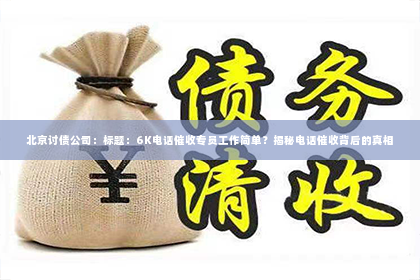 北京讨债公司：标题：6K电话催收专员工作简单？揭秘电话催收背后的真相