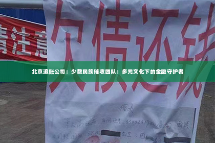 北京追账公司：少数民族催收团队：多元文化下的金融守护者