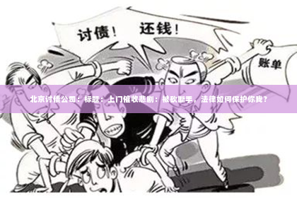 北京讨债公司：标题：上门催收悲剧：被砍断手，法律如何保护你我？