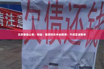 北京要账公司：标题：催收协议中的底线：不得言语侮辱