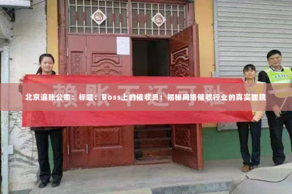 北京追账公司：标题：Boss上的催收员：揭秘网络催收行业的真实面貌