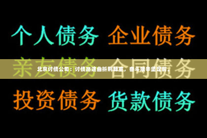 北京讨债公司：讨债路途曲折荆棘重，奋斗艰辛坚定前。