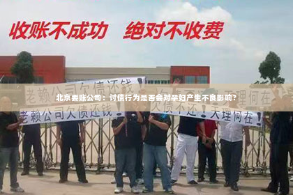 北京要账公司：讨债行为是否会对孕妇产生不良影响？