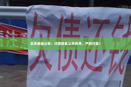 北京要账公司：讨债扰乱公共秩序，严厉打击！