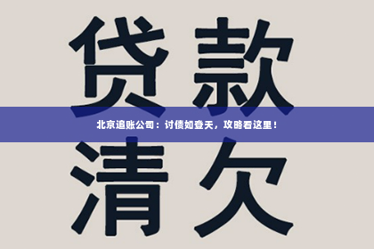 北京追账公司：讨债如登天，攻略看这里！