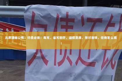北京追账公司：讨债必杀：毒咒、诅咒恐吓、逼债到底，想讨回钱，任我怎么搞！