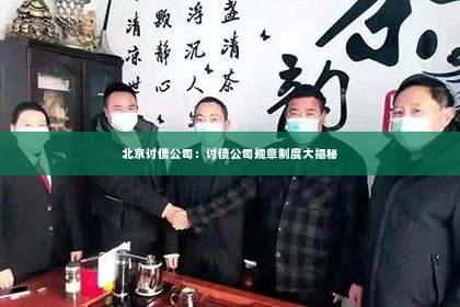 北京讨债公司：讨债公司规章制度大揭秘