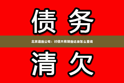 北京追账公司：讨债只有转账记录怎么查询