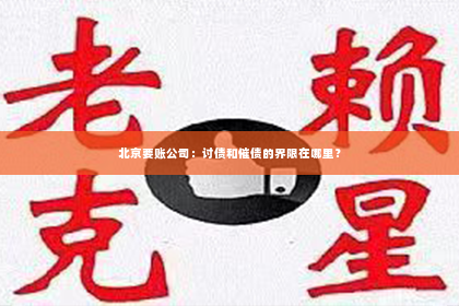 北京要账公司：讨债和催债的界限在哪里？