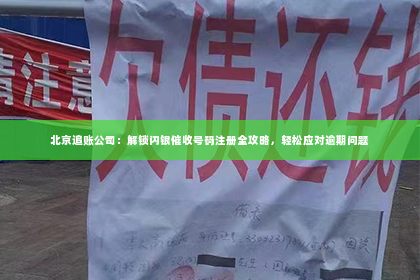 北京追账公司：解锁闪银催收号码注册全攻略，轻松应对逾期问题