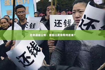 北京追账公司：要账过度会有何后果？