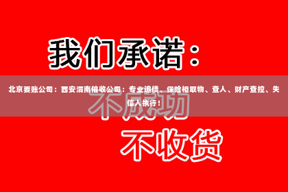 北京要账公司：西安渭南催收公司：专业追债、保险柜取物、查人、财产查控、失信人执行！
