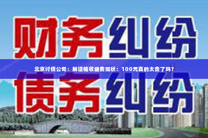 北京讨债公司：解读催收函费现状：100元真的太贵了吗？