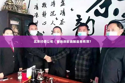 北京讨债公司：要账诉前调解是否有效？