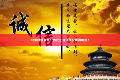 北京讨债公司：西安正规讨债公司有哪些？