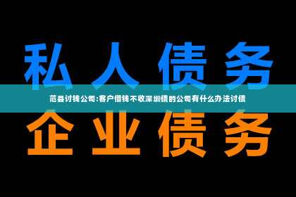 范县讨钱公司:客户借钱不收深圳债的公司有什么办法讨债