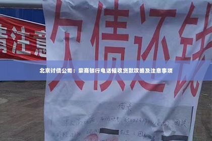 北京讨债公司：蒙商银行电话催收贷款攻略及注意事项