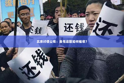 北京讨债公司：良性逾期如何催收？