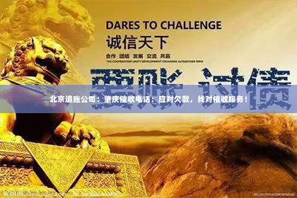 北京追账公司：肇庆催收电话：应对欠款，找对催收服务！