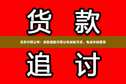 北京讨债公司：聚友金融讨债公司联系方式，电话号码查询