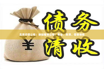 北京讨债公司：联强催收公司：专业、高效、信誉保障