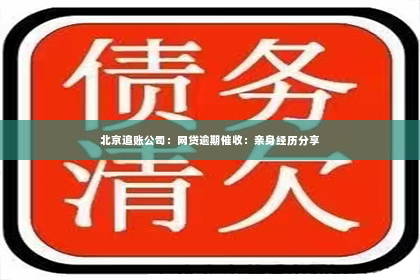 北京追账公司：网贷逾期催收：亲身经历分享