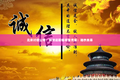 北京讨债公司：网贷逾期催收冒充案：揭示黑幕