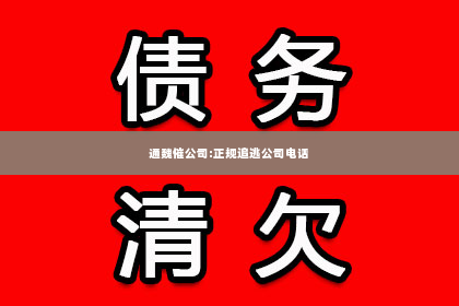 通魏催公司:正规追逃公司电话