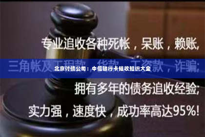 北京讨债公司：中信银行卡催收知识大全