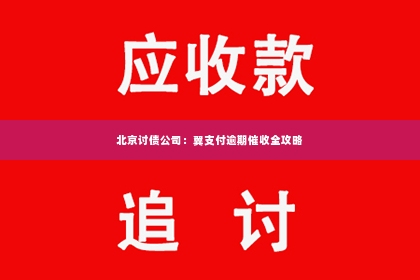 北京讨债公司：翼支付逾期催收全攻略