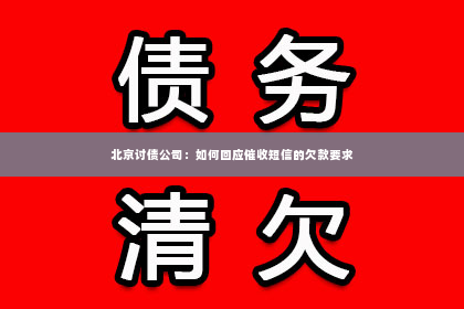 北京讨债公司：如何回应催收短信的欠款要求