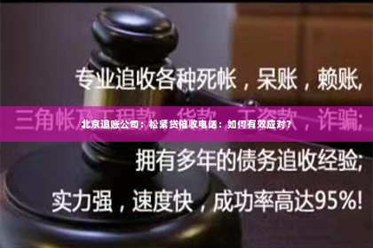 北京追账公司：松紧贷催收电话：如何有效应对？
