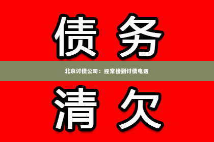 北京讨债公司：经常接到讨债电话