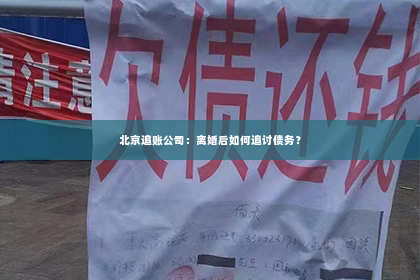 北京追账公司：离婚后如何追讨债务？
