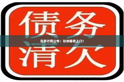 北京讨债公司：社保催收上门！