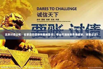 北京讨债公司：石家庄讨债律师费用咨询，专业代理服务费用透明，收费公正！