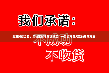 北京讨债公司：用钱宝催收秘诀揭示：一步步催回欠款的高效方法！