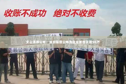 文山清数公司：深圳催债公司为企业要回货款90万