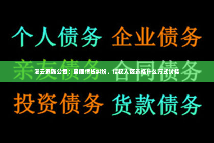 灌云追钱公司：民间借贷纠纷，债权人该选择什么方式讨债