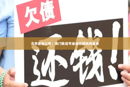 北京要账公司：海门地区可靠的讨债机构推荐