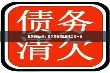 北京要账公司：哈尔滨市常见催收公司一览