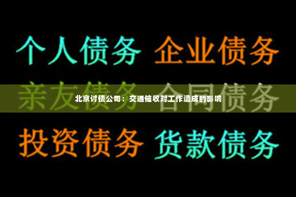 北京讨债公司：交通催收对工作造成的影响