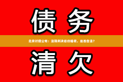 北京讨债公司：法院判决后仍催收，是否合法？