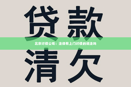 北京讨债公司：法律有上门讨债的说法吗